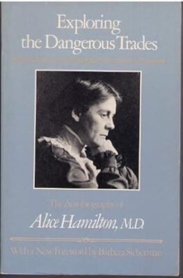 This is a book cover of Dr. Alice Hamilton's book, "Exploring the Dangerous Trades."
